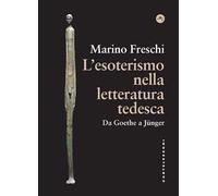 L'esoterismo nella letteratura tedesca. Da Goethe a Jünger