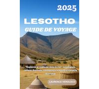 LESOTHO GUIDE DE VOYAGE 2025: Explorez le royaume dans le ciel : montagnes, culture, festivals, randonnées à poney et conseils de voyage
