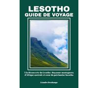 LESOTHO GUIDE DE VOYAGE: À la découverte du Lesotho : Royaume montagneux d'Afrique australe et cœur du patrimoine basotho