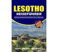 LESOTHO REISEFÜHRER 2025 - 2026: Entdecken Sie majestätische Berge, kulturelle Schätze, Abenteuer, Skifahren in den Maluti-Bergen und authentische Basotho-Erlebnisse im Herzen des südlichen Afrikas