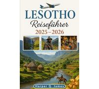 LESOTHO Reiseführer 2025 - 2026: Entdecken Sie versteckte Highlands, lebendige Kultur und kühne Abenteuer in Afrikas Bergkönigreich - Reisen Sie durch ... und die abgelegene Schönheit von Sehlabathebe