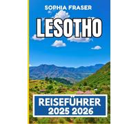 LESOTHO REISEFÜHRER 2025 2026: Hochlandrouten, Abenteuer in abgelegenen Gegenden und kulturelle Realitäten im übersehenen Königreich des südlichen Afrikas
