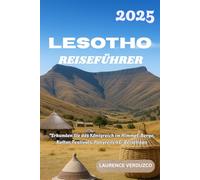 LESOTHO REISEFÜHRER 2025: "Erkunden Sie das Königreich im Himmel: Berge, Kultur, Festivals, Ponyreiten & Reisetipps