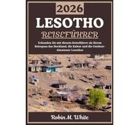 LESOTHO REISEFÜHRER 2026: Das Bergkönigreich entdecken: Eine Reise durch Lesothos Hochland, Kultur, Traditionen und Outdoor-Abenteuer