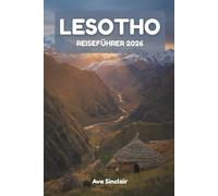 LESOTHO REISEFÜHRER 2026: Entdecken Sie verborgene Schätze, Abenteuerpfade und kulturelle Schätze im Bergkönigreich Lesotho: Ihr ultimativer ... Dörfer und einzigartiger Festivals