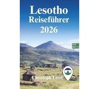 Lesotho Reiseführer: "Entdecken Sie das Königreich am Himmel: Abenteuer, Kultur und verborgene Edelsteine im Bergparadies des südlichen Afrikas"(2025-2026)