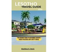 LESOTHO TRAVEL GUIDE 2023: The accurate guide to exploring Lesotho's hidden treasures with safety advice