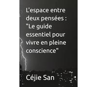 L'espace entre deux pensées : "Le guide essentiel pour vivre en pleine conscience"