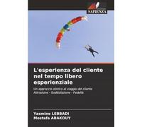 L'esperienza del cliente nel tempo libero esperienziale: Un approccio olistico al viaggio del cliente Attrazione - Soddisfazione - Fedeltà