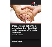 L'esperienza del lutto e del dolore tra i familiari delle persone affette da demenza: Uno studio qualitativo