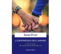 L'esperienza dell'amore. Le giuste risposte alle grandi domande degli adolescenti