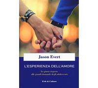 L' esperienza dell'amore. Le giuste risposte alle grandi domande degli adolescenti