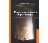 L' esperienza ipnotica in psicoterapia. Manuale pratico di ipnoterapia cognitiva