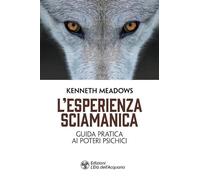 L'esperienza sciamanica. Guida pratica ai poteri psichici