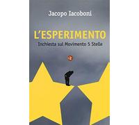 L'esperimento. Inchiesta sul Movimento 5 stelle - Iacoboni Jacopo