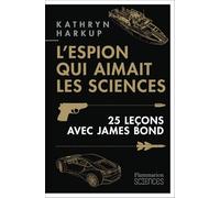L'espion qui aimait les sciences: 25 leçons avec James Bond