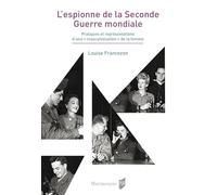 L'espionne de la Seconde Guerre mondiale: Pratiques et représentations d'une "masculinisation" de la femme