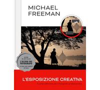 Libri Michael Freeman - L' Esposizione Creativa. Il Corso Definitivo Per Il Foto