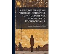 L'esprit des esprits, ou pensÃ(c)es choisies; pour servir de suite aux Maximes de la Rochefoucault.