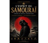 L'ESPRIT DU SAMOURAÏ - Forger un mental indomptable: Les 8 vertus du Bushidō • Les 21 préceptes du Dokkōdō
