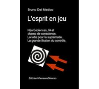 L'esprit en jeu. Neurosciences, IA et champ de conscience. La lutte pour la suprématie. La grande illusion du contrôle