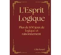 L'Esprit Logique: Livre relié de plus de 100 grilles parmi 8 jeux différents avec différents niveaux de difficultés pour adolescents, adultes et fan de défi, de logique et de réflexion.