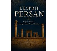 L'Esprit persan: Empire, identité et la longue ombre d'une civilisation