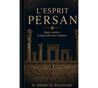 L'Esprit persan: Empire, identité et la longue ombre d'une civilisation