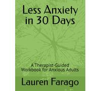 Less Anxiety in 30 Days: A Therapist-Guided Workbook for Anxious Adults