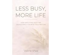 Less Busy, More Life: How Simplifying Your Time Creates Space for What Truly Matters