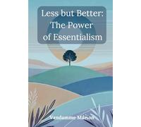 Less But Better: Embrace the Power of Essentialism for a Simplified Life: How to Declutter Your Mind, Prioritize What Matters, and Achieve True Fulfillment