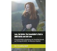 Less, But Better: The Essentialist’s Path to ADHD Clarity and Self-Love: A Practical Guide to Simplifying Life, Prioritizing Yourself, and Thriving with ADHD-No Medication Required