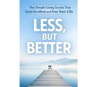 Less, But Better: The Simple Living Secrets That Quiet the Mind and Free Your Life