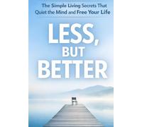 Less, But Better: The Simple Living Secrets That Quiet the Mind and Free Your Life