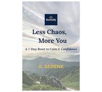 Less Chaos, More You - A 7-Day Reset for Calm and Confidence: A soft, soulful guide to reset your mind, energy, and habits - one gentle ritual at a time.