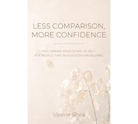 Less Comparison, More Confidence: Reclaiming Your Sense of Self in a World that Never Stops Measuring