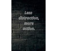 Less distraction, more action: How to Stay Focused and Achieve Your Goals in a World Full of Distractions