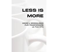 Less is More: Come il minimalismo può trasformare la tua vita