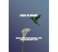 Less Is More: Gain Time, Save Money, And Live Your Best Life