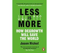 Less is More: How Degrowth Will Save the World by Jason Hickel