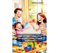 Less Lecture, More Love: The Pocket Guide to Real Parenting