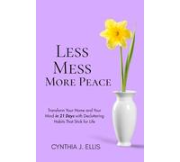 LESS MESS, MORE PEACE: Transform Your Home and Your Mind in 21 Days with Decluttering Habits That Stick for Life