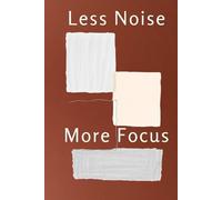 Less Noise More Focus: A Guided Planner to Quiet Overwhelm, Focus Your Thoughts, and Live Intentionally