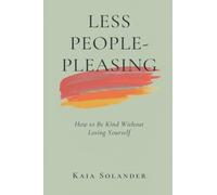 Less People-Pleasing: How to Be Kind Without Losing Yourself