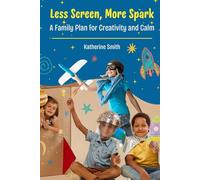 Less Screen, More Spark: A Family Plan for Creativity and Calm