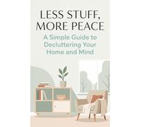 Less Stuff, More Peace: A Simple Guide to Decluttering Your Home and Mind