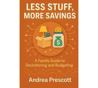 Less Stuff, More Savings: A Family Guide to Decluttering and Budgeting