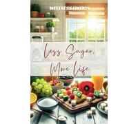 Less Sugar, More Life: Transform Your Health Without Sacrifice