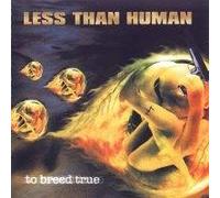 Less Than Human - To Breed True (UK Import)