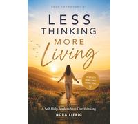 Less Thinking. More Living: A Self-Help Book for Self-Improvement | Stop Overthinking